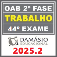 OAB 2ª FASE 44º EXAME – REPESCAGEM + REGULAR (DIREITO DO TRABALHO) DAMÁSIO 2025.2
