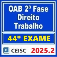 OAB 2ª FASE 44º EXAME – REPESCAGEM + REGULAR (DIREITO DO TRABALHO) 2025.2