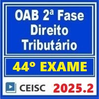OAB 2ª FASE 44º EXAME – REPESCAGEM + REGULAR (DIREITO TRIBUTÁRIO) 2025.2